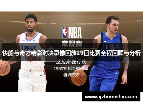 快船与奇才精彩对决录像回放29日比赛全程回顾与分析